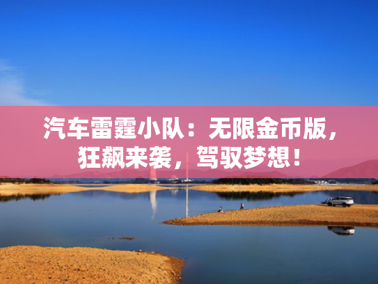 汽车雷霆小队：无限金币版，狂飙来袭，驾驭梦想！