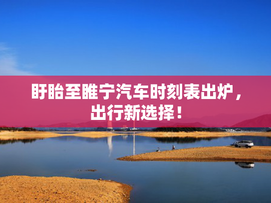 盱眙至睢宁汽车时刻表出炉，出行新选择！