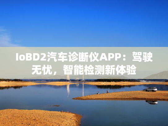 IoBD2汽车诊断仪APP：驾驶无忧，智能检测新体验
