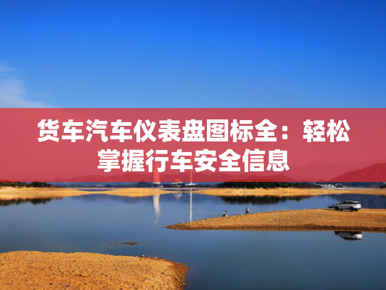 货车汽车仪表盘图标全：轻松掌握行车安全信息