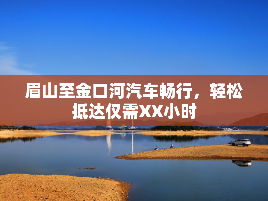 眉山至金口河汽车畅行，轻松抵达仅需XX小时