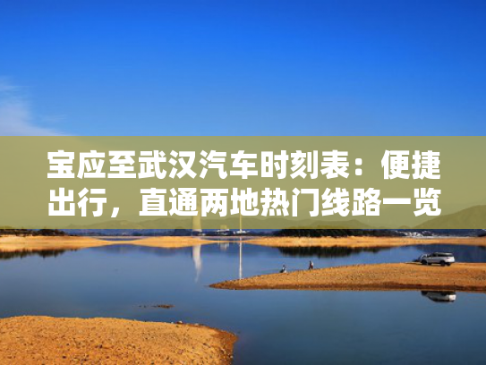 宝应至武汉汽车时刻表：便捷出行，直通两地热门线路一览