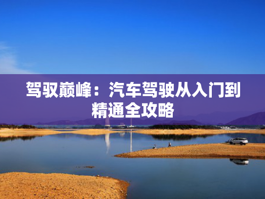 驾驭巅峰：汽车驾驶从入门到精通全攻略