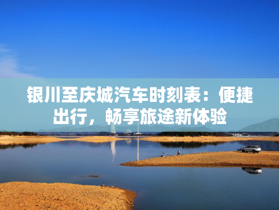 银川至庆城汽车时刻表：便捷出行，畅享旅途新体验