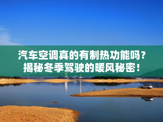 汽车空调真的有制热功能吗？揭秘冬季驾驶的暖风秘密！