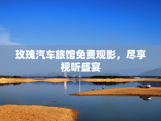 玫瑰汽车旅馆免费观影，尽享视听盛宴