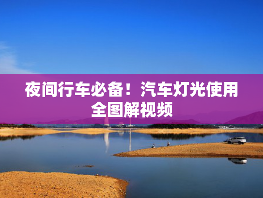 夜间行车必备！汽车灯光使用全图解视频