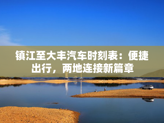镇江至大丰汽车时刻表：便捷出行，两地连接新篇章