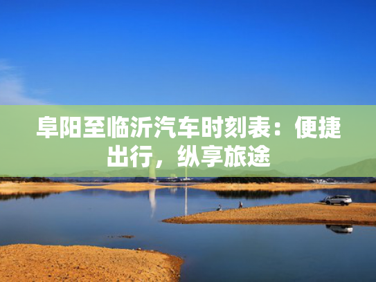 阜阳至临沂汽车时刻表：便捷出行，纵享旅途