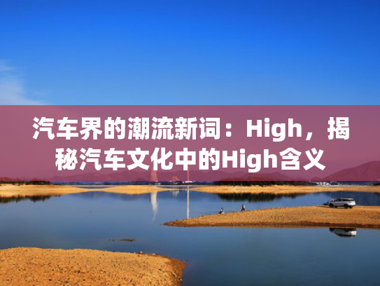 汽车界的潮流新词：High，揭秘汽车文化中的High含义