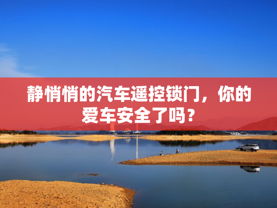 静悄悄的汽车遥控锁门，你的爱车安全了吗？