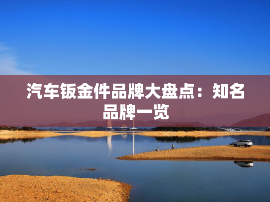 汽车钣金件品牌大盘点：知名品牌一览