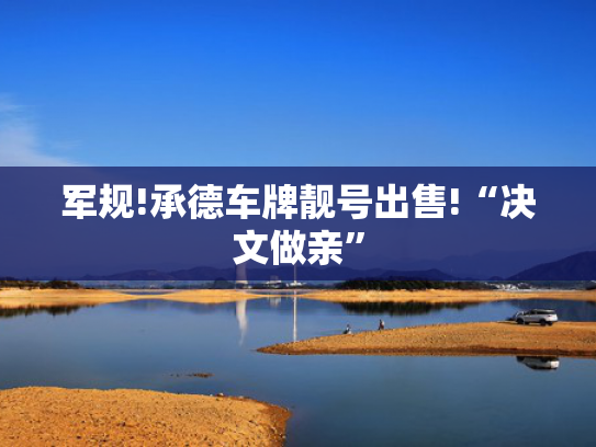 军规!承德车牌靓号出售!“决文做亲”-第2张图片-一稳号选号车务
