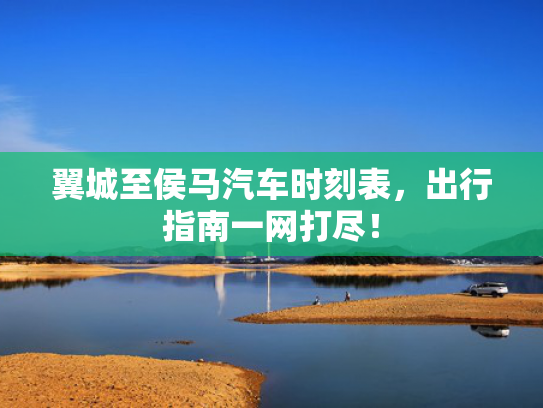 翼城至侯马汽车时刻表，出行指南一网打尽！