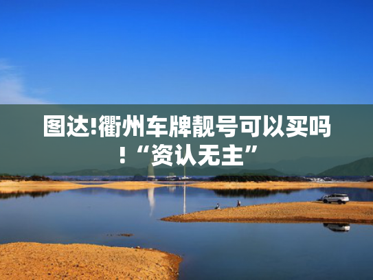 图达!衢州车牌靓号可以买吗!“资认无主”-第2张图片-一稳号选号车务